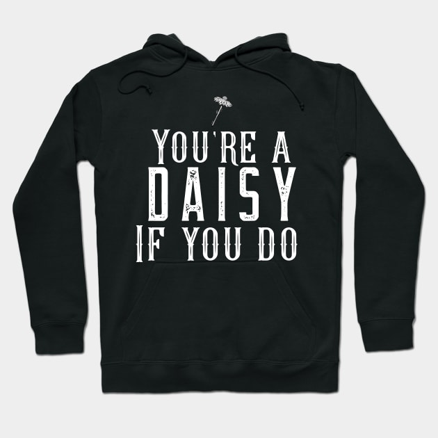 You're a Daisy if You Do Hoodie by Space Cadet Tees